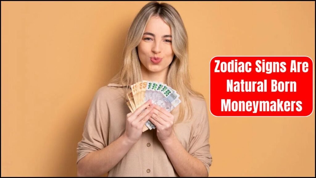 Top 5 Zodiac Signs Are Natural Born Moneymakers